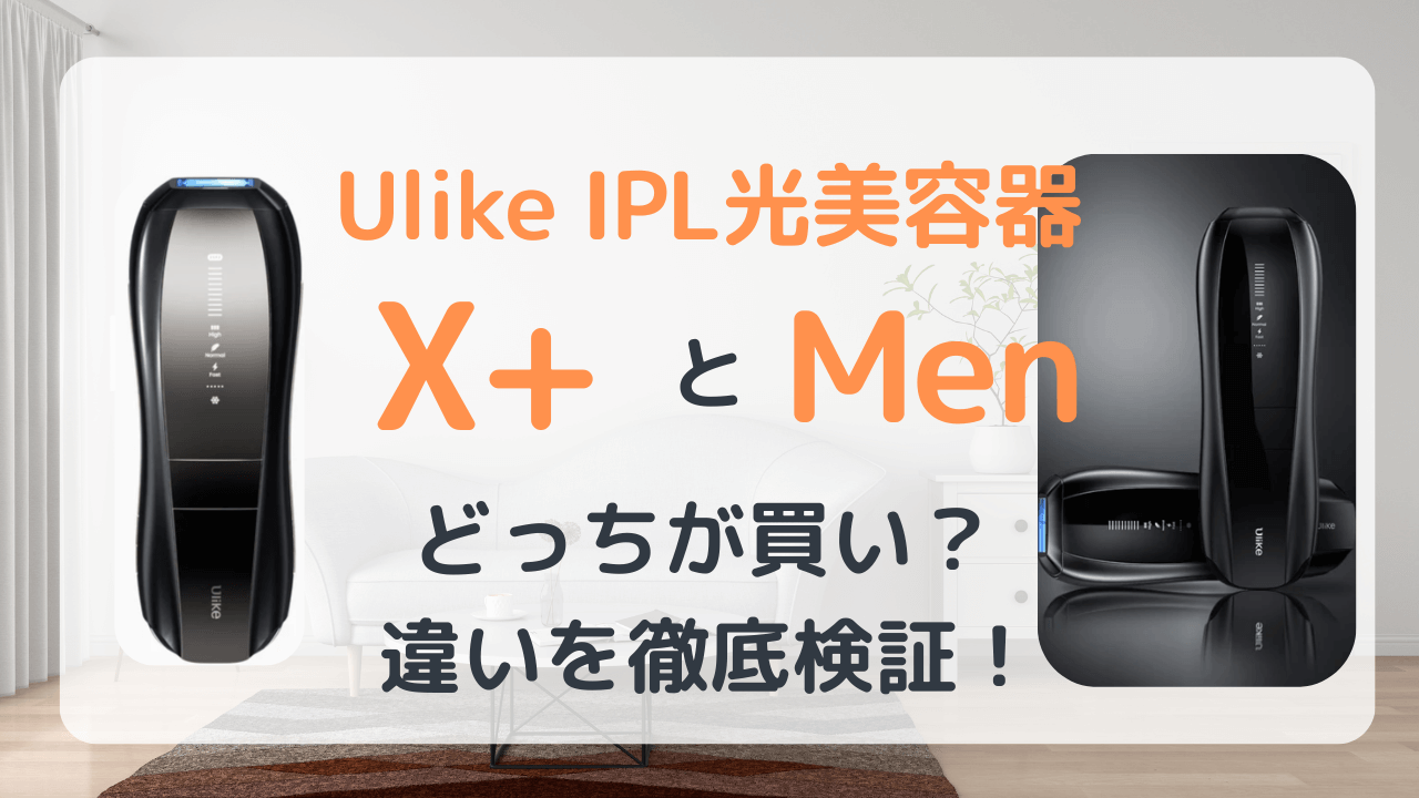 ulike X+ ulike men 違い　比較　どっち　おすすめ