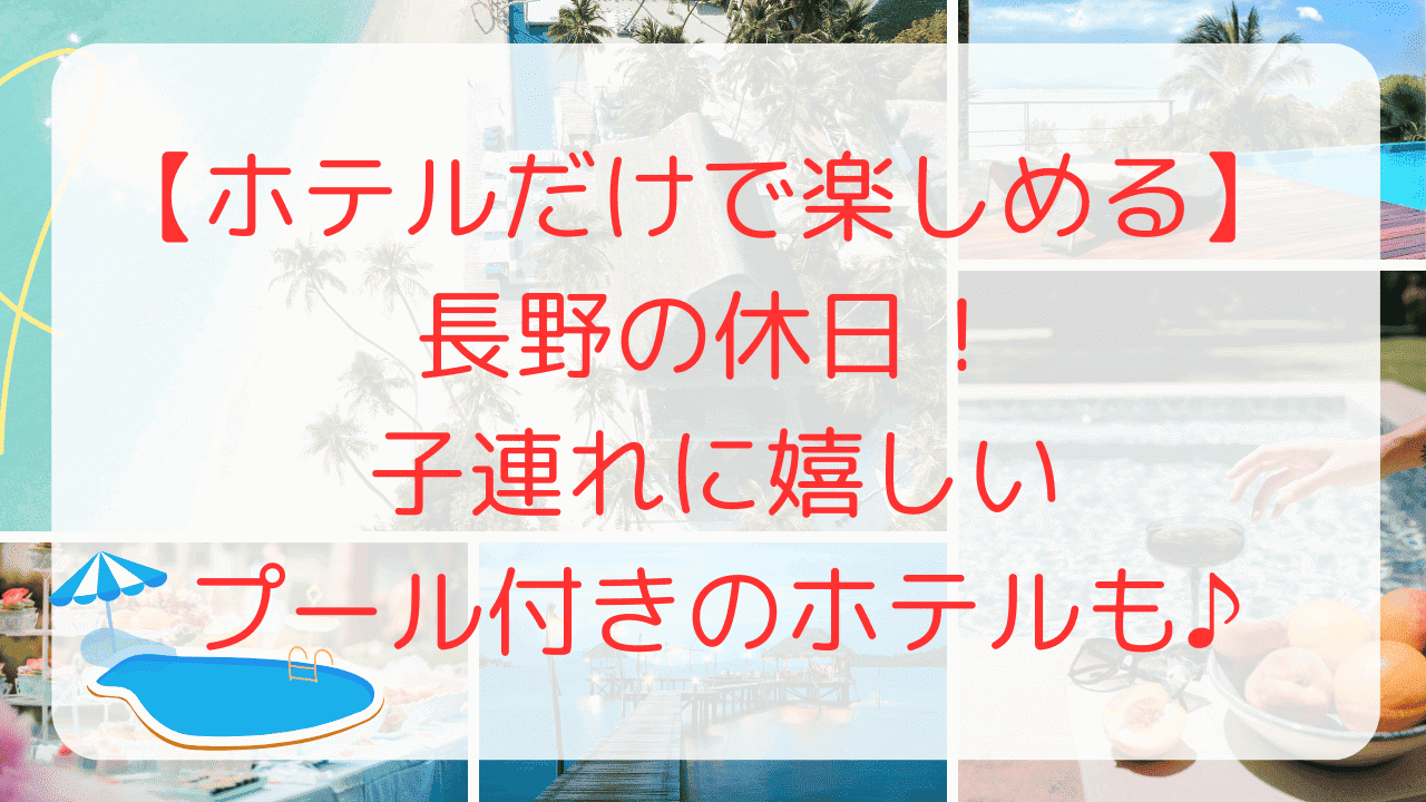 ホテルだけで楽しめる　長野　プール付き　ホテル　子連れ　リゾート